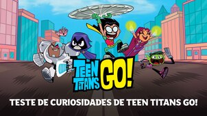 Teste de curiosidades de Teen Titans Go!